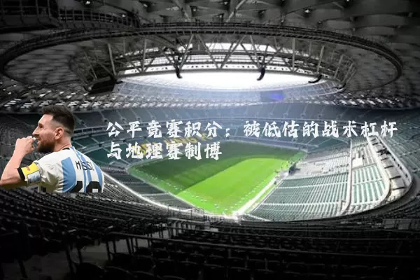 公平竞赛积分：被低估的战术杠杆与地理赛制博弈