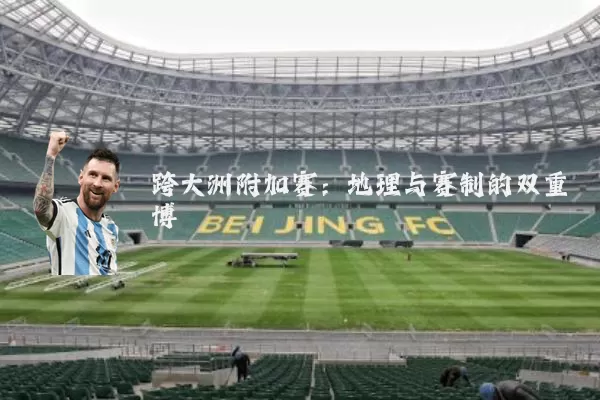 跨大洲附加赛：地理与赛制的双重博弈